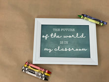 Load image into Gallery viewer, The Future Of The World Is In My Classroom, 5x7, 8x10, 11x14, Wall Print