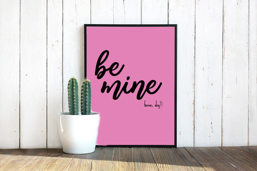 Be Mine Forver Okay, 5x7, 8x10, 11x14, Wall Print