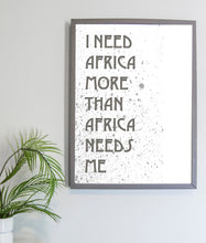 Load image into Gallery viewer, I Need Africa More Than Africa Needs Me, 5x7, 8x10, 11x14, Wall Print