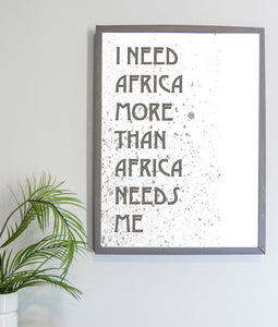 I Need Africa More Than Africa Needs Me, 5x7, 8x10, 11x14, Wall Print