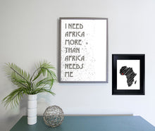 Load image into Gallery viewer, I Need Africa More Than Africa Needs Me, 5x7, 8x10, 11x14, Wall Print