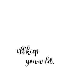 You keep me safe I'll keep you wild-double prints, 5x7, 8x10, 11x14, Wall Print