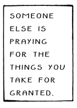 Load image into Gallery viewer, Someone Else Is Praying For The Things You Take For Granted, 11x14, 8x10, 5x7, Wall Print, Inspiring Quote, Actual Print