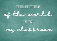 Load image into Gallery viewer, The Future Of The World Is In My Classroom, 5x7, 8x10, 11x14, Wall Print